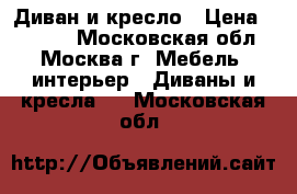 Диван и кресло › Цена ­ 3 000 - Московская обл., Москва г. Мебель, интерьер » Диваны и кресла   . Московская обл.